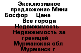 Эксклюзивное предложение Мини Босфор. › Цена ­ 67 000 - Все города Недвижимость » Недвижимость за границей   . Мурманская обл.,Мурманск г.